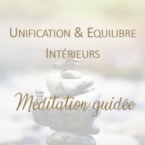 Méditation "Unification et Equilibre Intérieurs"
